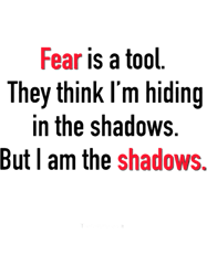 Batman Quote (Fear is a tool...I am the shadows)