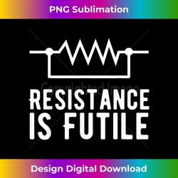 Resistance is Futile funny resistor - Sophisticated PNG Sublimation File - Rapidly Innovate Your Artistic Vision