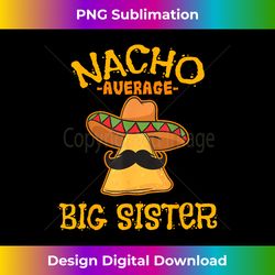 Nacho Average Big Sister Mexican Cinco De Mayo Fiesta - Crafted Sublimation Digital Download - Elevate Your Style with Intricate Details