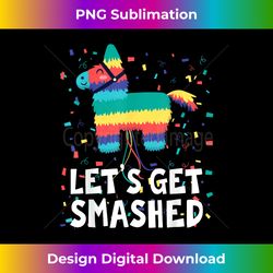Let's Get Smashed Funny Cinco De Mayo Mexican Party - Contemporary PNG Sublimation Design - Striking & Memorable Impressions