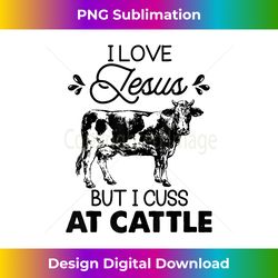 I Love Jesus But I Cuss At Cattle Funny Heifer Cow Lovers - Timeless PNG Sublimation Download - Spark Your Artistic Genius