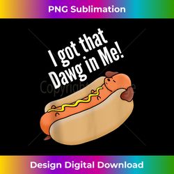 funny, i got that dawg in me! hotdog quote tank top - deluxe png sublimation download - crafted for sublimation excellence