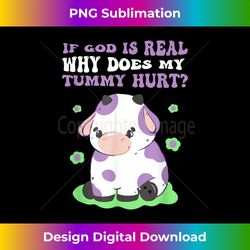 Got Funny If God Is Real Why Does My Tummy Hurt, Sad Cow - Urban Sublimation PNG Design - Ideal for Imaginative Endeavors