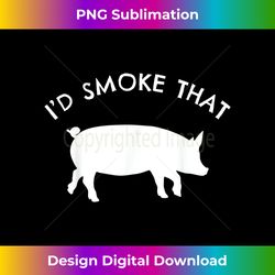 i'd smoke that pig t- funny smoking bbq grilling gift - sublimation-optimized png file - crafted for sublimation excellence