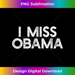 I MISS OBAMA Anti Trump Dissent Protest Resist T-s - Innovative PNG Sublimation Design - Spark Your Artistic Genius