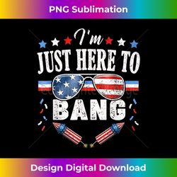 Funny Fourth of July 4th of July I'm Just Here To Bang - Urban Sublimation PNG Design - Immerse in Creativity with Every Design