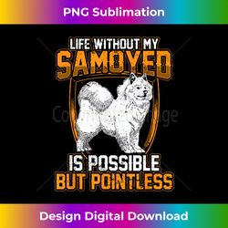 Pointless Without Samoyed Siberian Samoyed Dog - Crafted Sublimation Digital Download - Crafted For Sublimation Excellence