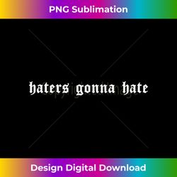 Haters Gonna Hate - Soft Grunge Aesthetic Goth Egirl Eboy - Futuristic PNG Sublimation File - Access the Spectrum of Sublimation Artistry