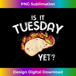 Is It Tuesday Yet Taco - Artisanal Sublimation PNG File - Challenge Creative Boundaries