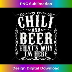 Chili And Beer Thats Why Im Here Funny Cookoff Contest Gift - Eco-Friendly Sublimation PNG Download - Customize with Flair