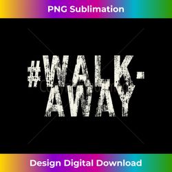 #Walk-Away T For Men, Women and Teens - Bohemian Sublimation Digital Download - Pioneer New Aesthetic Frontiers