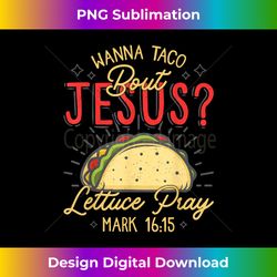 Cool Nice Cinco De Mayo Wanna Taco about Jesus - Innovative PNG Sublimation Design - Access the Spectrum of Sublimation Artistry