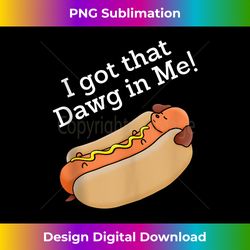 funny, i got that dawg in me! hotdog quote tank top - chic sublimation digital download - infuse everyday with a celebratory spirit