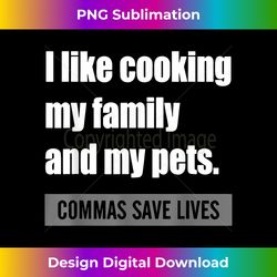 I Like Cooking My Fa-mily And My Pets Commas Save Lives - Sophisticated PNG Sublimation File - Ideal for Imaginative Endeavors