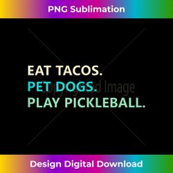 funny eat tacos. pet dogs. play pickleball. tank top - urban sublimation png design - channel your creative rebel