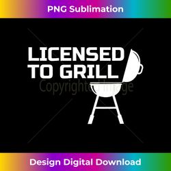 Funny Grilling Gift - Licensed to Grill - Sophisticated PNG Sublimation File - Animate Your Creative Concepts
