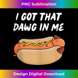 funny, i got that dawg in me! hotdog quote tank top - classic sublimation png file - ideal for imaginative endeavors