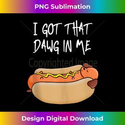 funny, i got that dawg in me! hotdog quote tank top - bespoke sublimation digital file - challenge creative boundaries