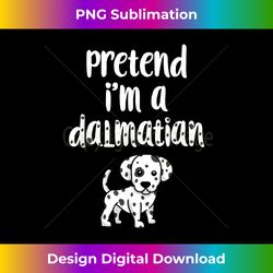 Pretend I'm A Dalmatian  Funny Halloween Costume Dog Lover - Deluxe PNG Sublimation Download - Reimagine Your Sublimation Pieces
