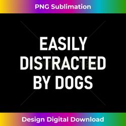Easily Distracted By Dogs, Funny, Jokes, Sarcastic - Urban Sublimation PNG Design - Immerse in Creativity with Every Design