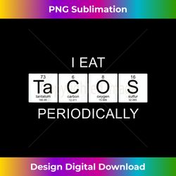 I Eat Tacos Periodically, Funny Sayings Periodic Table Gift - Chic Sublimation Digital Download - Reimagine Your Sublimation Pieces