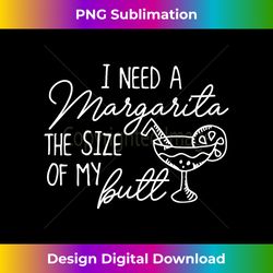 I Need A Margarita Size Of My Butt Fiesta Cinco De Mayo - Vibrant Sublimation Digital Download - Spark Your Artistic Genius
