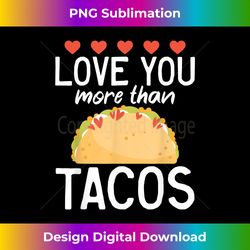 I Love You More Than Tacos - Funny Valentine's Day - Timeless PNG Sublimation Download - Rapidly Innovate Your Artistic Vision