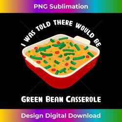 Funny Home Cooking There Will Be Green Bean Casserole Long Sleeve - Luxe Sublimation PNG Download - Customize with Flair