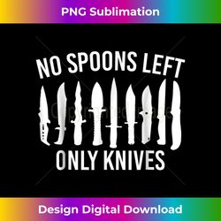 .No More Spoons Only Knives Left Funny Kitchen Chef - Bespoke Sublimation Digital File - Reimagine Your Sublimation Pieces