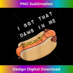 funny, i got that dawg in me! hotdog quote tank top - sleek sublimation png download - immerse in creativity with every design