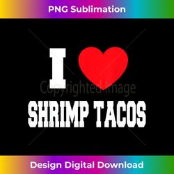 I Love shrimp tacos - Artisanal Sublimation PNG File - Spark Your Artistic Genius