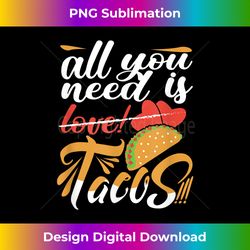 All You Need is Love Tacos - Taco Lovers - Contemporary PNG Sublimation Design - Spark Your Artistic Genius