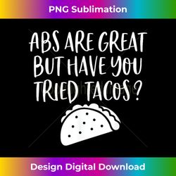 Abs Are Great But Have You Tried Tacos Funny Fitness Workout - Minimalist Sublimation Digital File - Animate Your Creative Concepts