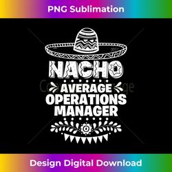 Nacho Average Operations manager Fun Gift Cinco De Mayo - Eco-Friendly Sublimation PNG Download - Elevate Your Style with Intricate Details