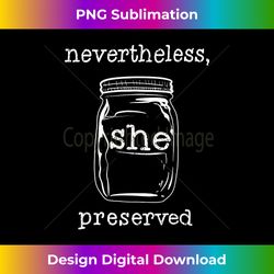 Cool Nevertheless, She Preserved Funny Food Preservers Gift - Luxe Sublimation PNG Download - Channel Your Creative Rebel