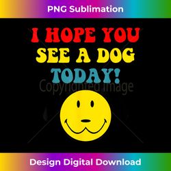 I Hope You See A Dog Today Vintage Quote - Innovative PNG Sublimation Design - Reimagine Your Sublimation Pieces
