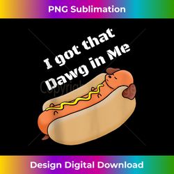 funny, i got that dawg in me! hotdog quote tank top - timeless png sublimation download - infuse everyday with a celebratory spirit
