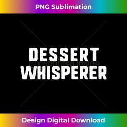 Dessert Whisperer Funny Pastry Chef Lover Gift Christmas - Timeless PNG Sublimation Download - Craft with Boldness and Assurance