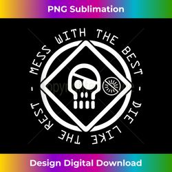 Mess With the Best Die Like the Rest - Timeless PNG Sublimation Download - Pioneer New Aesthetic Frontiers