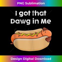 funny, i got that dawg in me! hotdog quote tank top - bespoke sublimation digital file - chic, bold, and uncompromising