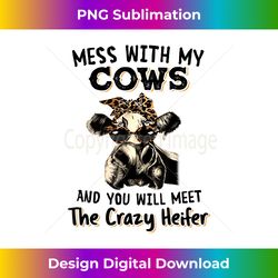 Mess with my cows and you will meet the crazy - Bohemian Sublimation Digital Download - Spark Your Artistic Genius