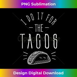 I Do It For The Tacos Funny Tank Top - Timeless PNG Sublimation Download - Immerse in Creativity with Every Design