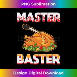 Funny Thanksgiving TURKEY Baste MASTER BASTER - Luxe Sublimation PNG Download - Lively and Captivating Visuals