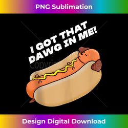 funny, i got that dawg in me! hotdog quote tank top - chic sublimation digital download - lively and captivating visuals