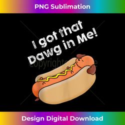 funny, i got that dawg in me! hotdog quote tank top - innovative png sublimation design - animate your creative concepts