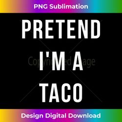 Pretend I'm A Taco Halloween Lazy Party Last Minute Costume - Vibrant Sublimation Digital Download - Immerse in Creativity with Every Design
