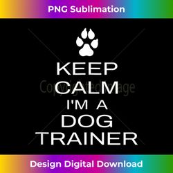 Keep Calm I'm A Dog Trainer Funny Dog Training Slogan Saying Tank Top - Sleek Sublimation PNG Download - Channel Your Creative Rebel