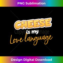 Funny Cheese Is My Love Languages Cheese Lover - Crafted Sublimation Digital Download - Chic, Bold, and Uncompromising
