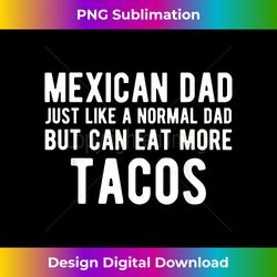 mexican dad like normal but eat tacos - funny mexican dad - minimalist sublimation digital file - reimagine your sublimation pieces