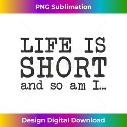 Funny Short People Girl Woman Life Is Short And So Am I - Bohemian Sublimation Digital Download - Striking & Memorable Impressions